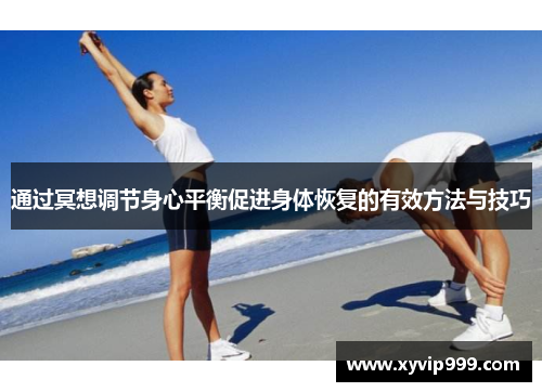 通过冥想调节身心平衡促进身体恢复的有效方法与技巧